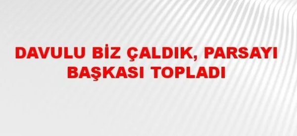 Zurnayı Biz Çaldık Parsayı O Topladı