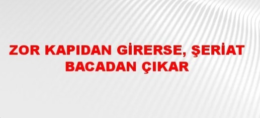 Zor Kapıdan Girerse Şeriat Bacadan Çıkar