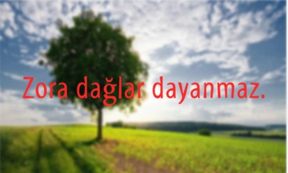 Zora Dağlar Dayanmaz Anlamı