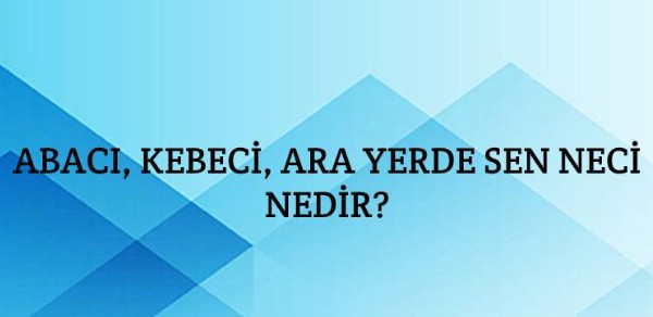 Abacı kebeci, ara yerde sen neci?