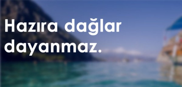 Hazıra dağlar dayanmaz anlamı