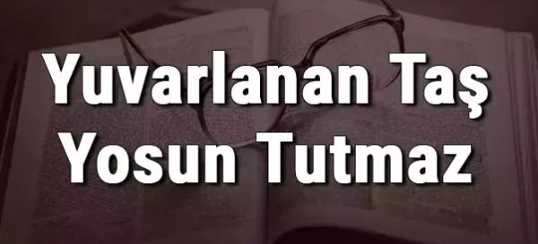 Yuvarlanan taş yosun tutmaz