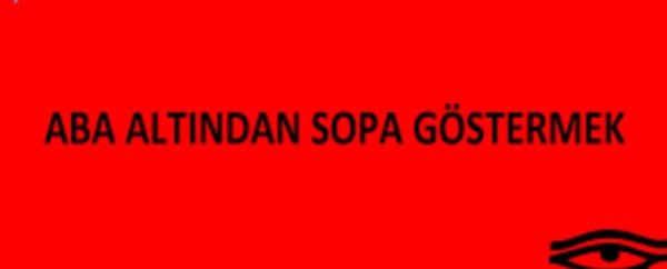 Aba Altından Sopa Göstermek