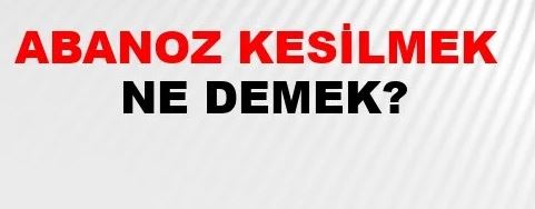 Abanoz kesilmek Anlamı