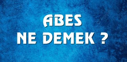 Abes bulmak anlamı