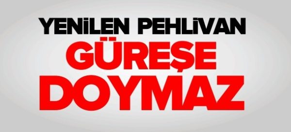 Yenilen pehlivan güreşe doymaz