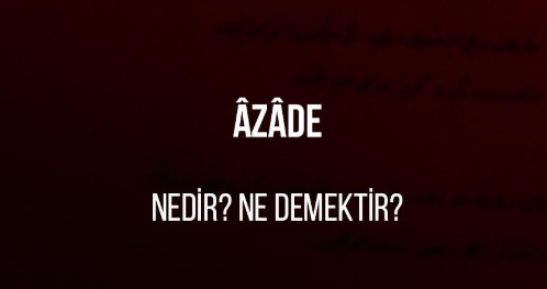 Azade Nedir?